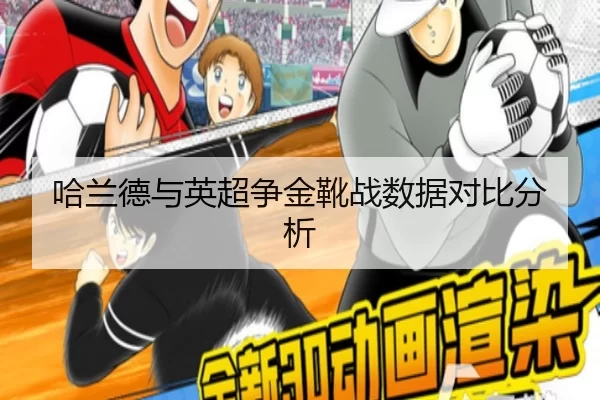 哈兰德与英超争金靴战数据对比分析